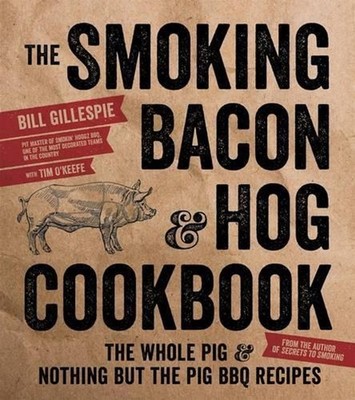 The Smoking Bacon and Hog Cookbook: The Whole Pig and Nothing but the Pig BBQ Re