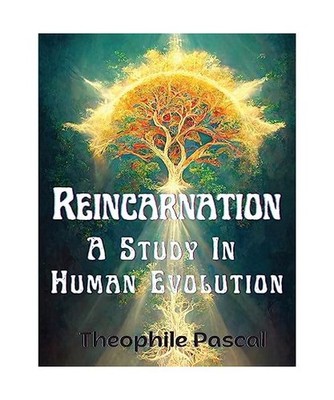 Reincarnation: A Study In Human Evolution: A Study In Human Evolution, Theophile