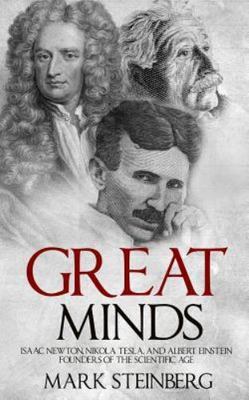 Great Minds: Isaac Newton, Nikola Tesla, and Albert Einstein Founders of the Sci