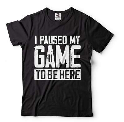 Mens I Paused My Game To Be Here Shirt Funny Gaming Joke Shirt Humor Tees