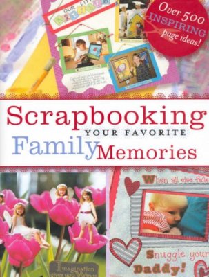 Scrapbooking Your Favorite Family Memories By Various