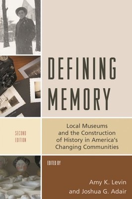 Defining Memory : Local Museums and the Construction of History in America's ...