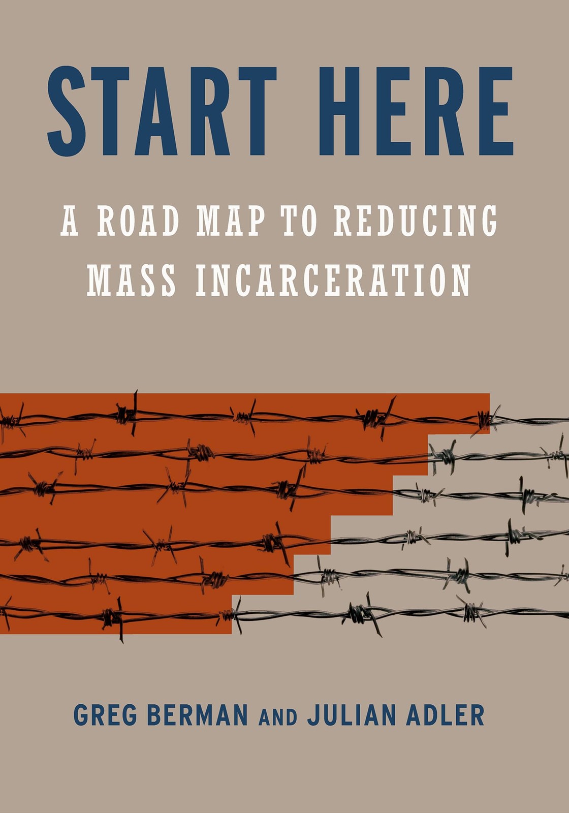 Start Here: A Road Map to Reducing Mass Incarceration-Berman, Gr
