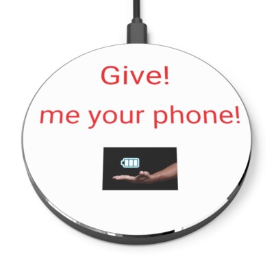 Give me your Phone Wireless Charger!