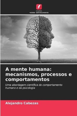 A mente humana: mecanismos, processos e comportamentos by Alejandro Cabezas (Por