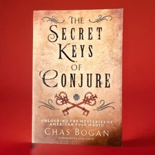Secret Keys of Conjure : Unlocking the Mysteries of American Folk Magic by Chas