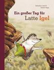 Ein großer Tag für Latte Igel von Sebastian Lybeck (2012, Gebundene Ausgabe)