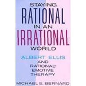 Staying Rational in an Irrational World: Albert Ellis and Rational Emotive T...