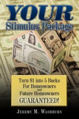 Your Stimulus Package : Turn $1 into 5 Bucks for Homeowners and Future Homeow...