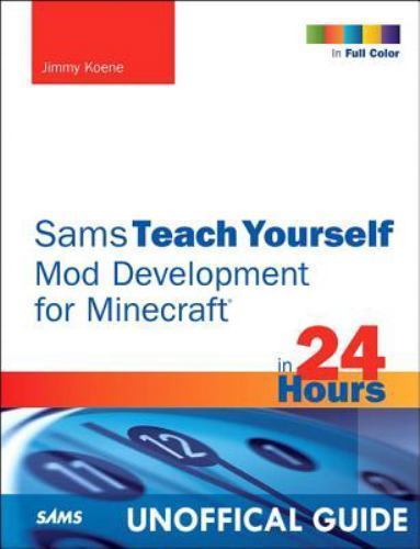 Sams Teach Yourself Mod Development for Minecraft in 24 Hours by Jimmy Koene...