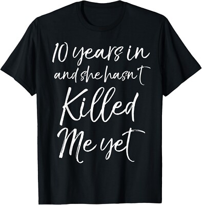 10 Years in & She hasn't Killed Me Yet Tee 10th Anniversary  Gift Unisex T-Shirt