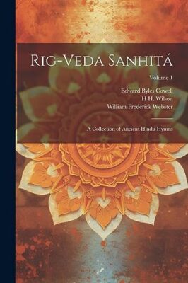 Webster - Rig-veda Sanhit  A Collection of Ancient Hindu Hymns  Volum - X555z