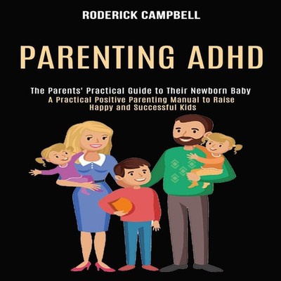 Parenting Adhd A Practical Positive Parenting Manual to Raise Hap