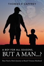 A BOY FOR ALL SEASONS, BUT A MAN...: BOYS NEED A HERO'S By Thomas R. Caffrey