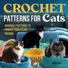 Crochet Patterns For Cats: Adorable Patterns to Pamper Your Feline Friends: Cat