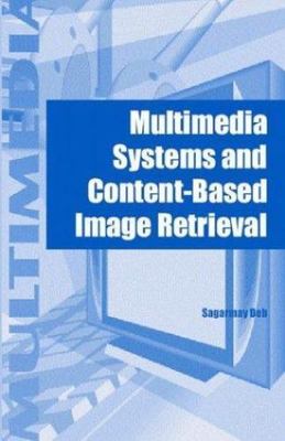 Multimedia Systems and Content-Based Image Retrieval by Sagarmay Deb (Hardcover)