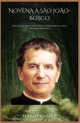 Novena a So Joo-Bosco: Devo??o ao santo padroeiro da juventude, sua vida e m?xim