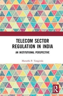 Telecom Sector Regulation in India - 9781138572911