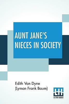 Aunt Jane's Nieces In Society by Edith Van Dyne (Lyman Frank Baum)...