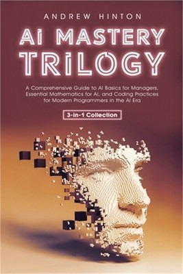 AI Mastery Trilogy: A Comprehensive Guide to AI Basics for Managers, Essential M
