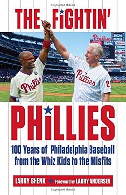 THE FIGHTIN' PHILLIES: 100 YEARS OF PHILADELPHIA BASEBALL By Larry Shenk & Larry