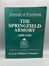 Arsenal of Freedom The Springfield Armory 1890-1948, Lt Col William Brophy 1991