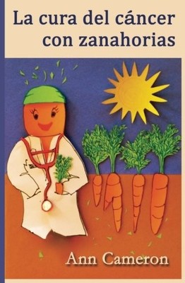 La cura del cáncer con zanahorias (Spanish Edition)
