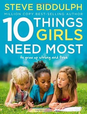10 Things Girls Need Most: To grow up strong and free,Steve Biddulph