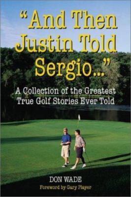 And Then Justin Told Sergio... : A Collection of the Greatest True Golf...