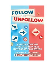 Follow To Unfollow: A Guidebook in How to Build Real Instagram Followers, Salgue