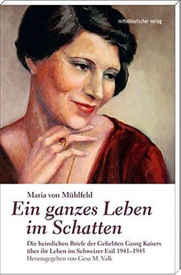 Ein ganzes Leben im Schatten: Die heimlichen Briefe der Geliebten Georg Kaisers 