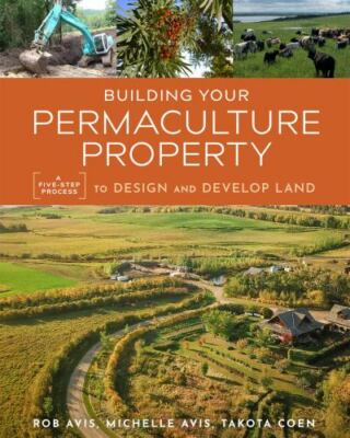 Building Your Permaculture Property: A Five-Step Process to Design and Develop L