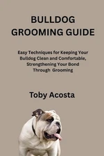 Bulldog Grooming Guide: Easy Techniques for Keeping Your Bulldog Clean and Comfo