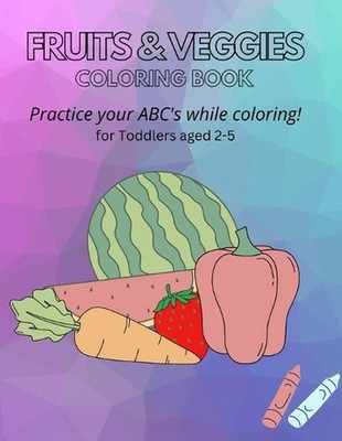 Fruits & Veggies Coloring Book: Practice your ABC's while Coloring! for Toddlers