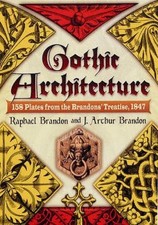 Gothic Architecture: 158 Plates from the Brandons' Treatise, 1847 by Raphael Bra