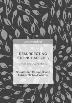Resurrecting Extinct Species : Ethics and Authenticity, Paperback by Campbell...