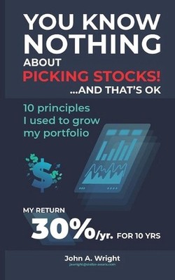 You Know Nothing About Picking Stocks... And That's OK. by John A. Wright (Engli