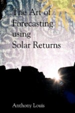 The Art of Forecasting Using Solar Returns by Anthony Louis: New