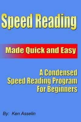 Speed Reading Made Quick and Easy-- A Condensed Speed Read Course for Beginners.