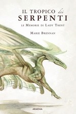 Il tropico dei serpenti. Le memorie di Lady Trent - Brennan Marie