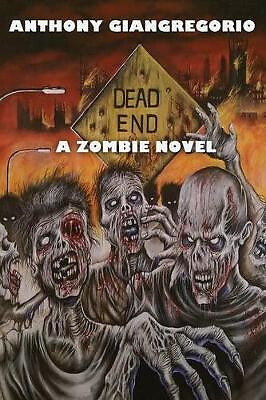 Dead End: A Zombie Novel By Anthony Giangregorio - New Copy - 9781935458401
