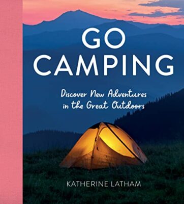 Go Camping: Discover New Adventures in the Great... - Latham, Katherine
