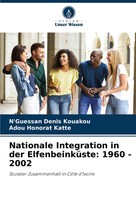 Nationale Integration In Der ElfenbeinküSte: 1960 - 2002 Kouakou (U. A.) Buch