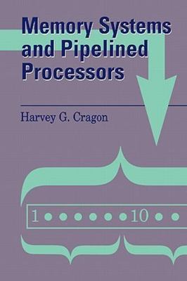 Memory Systems and Pipelined Processors (Jones and Bartlett Books in Computer S