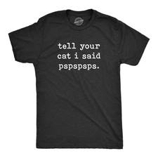 Mens Tell Your Cat I Said Pspspsps T Shirt Funny Pet Kitty Animal Lover Tee