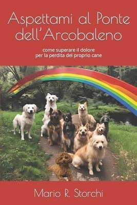 Aspettami al Ponte dell'Arcobaleno: come superare il dolore per la perdita del p