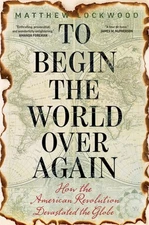 To Begin the World over Again : How the American Revolution Devas
