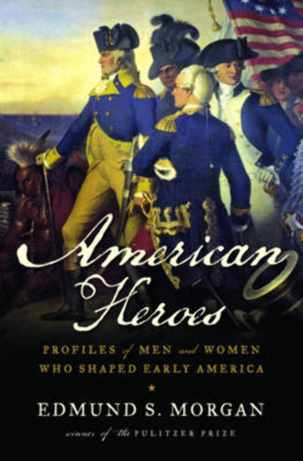 Edmund Morgan: American Heroes: Profiles of Men and Women Who Shaped Early Ameri