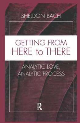 Getting From Here to There: Analytic Love, Analytic Process by Sheldon Bach: New
