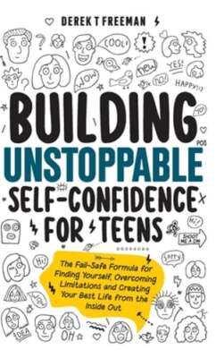 Building Unstoppable Self-Confidence for Teens: The Fail-Safe Formula for: New